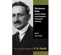 The Sensory Order and Other Writings on the Foundations of Theoretical Psychology (Collected Works of F. A. Hayek)