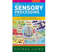 The Sensory Processing Diet: One Mom's Path of Creating Brain, Body and Nutritional Health for Children with SPD
