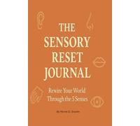 The Sensory Reset Journal - Rewire Your World Through the 5 Senses: A 90-Day Journey to Calm, Clarity, and Embodied Presence