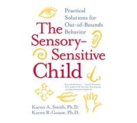 The Sensory-Sensitive Child: Practical Solutions for Out-of-Bounds Behavior