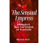 The Sensual Empress - Aphrodite and the Power of Pleasure