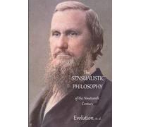 The Sensualistic Philosophy of the Nineteenth Century: Evolution, et. al.
