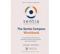 The Sentia Compass Workbook: A Comprehensive Framework for Developing, Reviewing and Sustaining Your Private Practice (The Sentia Compass Framework)