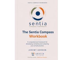 The Sentia Compass Workbook: A Comprehensive Framework for Developing, Reviewing and Sustaining Your Private Practice (The Sentia Compass Framework)