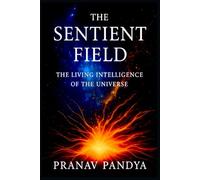 THE SENTIENT FIELD The Living Intelligence of the Universe