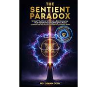 THE SENTIENT PARADOX: Unleash Your Inner Universe: A Cosmic Journey That Transforms Everything You Know (Sentient Edition) (The Alchemist's Paradox)
