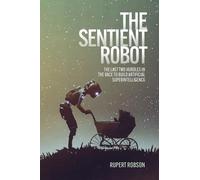 The Sentient Robot: The Last Two Hurdles in the Race to Build Artificial Superintelligence