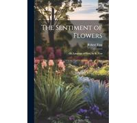 The Sentiment of Flowers: Or, Language of Flora, by R. Tyas