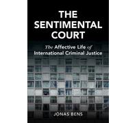 The Sentimental Court: The Affective Life of International Criminal Justice (Cambridge Studies in Law and Society)