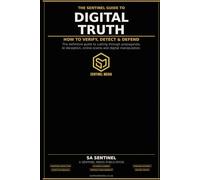 THE SENTINEL GUIDE TO DIGITAL TRUTH HOW TO VERIFY, DETECT & DEFEND: The definitive guide to cutting through propaganda, AI deception, online scams and ... (Sentinel's Inconvenient Truth Bombs.)