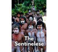 The Sentinelese: North Sentinel Islanders: Isolation, Survival, & the World's Last Uncontacted Tribe