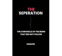 THE SEPERATION: THE CHRONICLE OF THE BEING THAT DID NOT FOLLOW