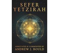 The Sepher Yetzirah: Modern Translation, Annotated Commentary, and Comprehensive Study Guide to the Ancient Kabbalah Text of Creation and Hebrew Mysticism