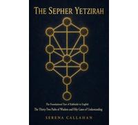 THE SEPHER YETZIRAH: The Foundational Text of Kabbalah in English: The Thirty-Two Paths of Wisdom and Fifty Gates of Understanding.