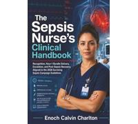 The Sepsis Nurse's Clinical Handbook: Recognition, Hour-1 Bundle Delivery, Escalation, and Post-Sepsis Recovery, Aligned to the 2026 Surviving Sepsis Campaign Guidelines