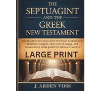 THE SEPTUAGINT AND THE GREEK NEW TESTAMENT [LARGE PRINT]: Annotated translation with historical background, prophecy insights, early church usage, and comparative study guide for biblical students