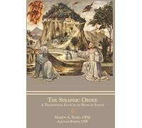 The Seraphic Order: A Traditional Franciscan Book of Saints