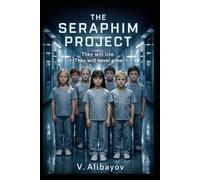 THE SERAPHIM PROJECT: They will live. They will never grow. (The Seraphim Initiative)