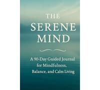 The Serene Mind: A 90-Day Guided Journal for Mindfulness, Balance, and Calm Living