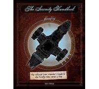 The Serenity Handbook: The Official Crew Member's Guide to the Firefly-Class Series 3 Ship