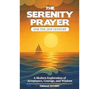 The Serenity Prayer for the 21st Century: A Modern Exploration of Acceptance, Courage, and Wisdom (Recovery Reimagined)