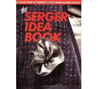 The Serger Idea Book: A Collection of Inspiring Ideas from the Palmer/Pletsch Professionals