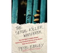 The Serial Killer Whisperer: How One Man's Tragedy Helped Unlock the Deadliest Secrets of the World's Most Terrifying Killers (A True Crime Bestseller)