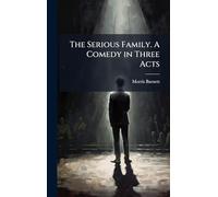 The Serious Family. A Comedy in Three Acts