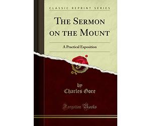 The Sermon on the Mount: A Practical Exposition (Classic Reprint)