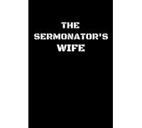 The Sermonator's Wife: Funny Preacher Wife Notebook With 120 Lined Pages, A Great Appreciation Gift Idea For Pastors Wives (Pastor Wife Gifts)