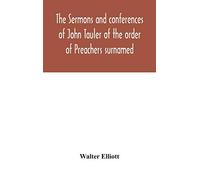 The sermons and conferences of John Tauler of the order of Preachers surnamed "The Illuminated Doctor"; being his spiritual doctrine