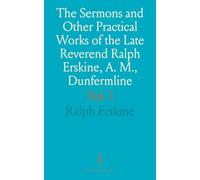 The Sermons and Other Practical Works of the Late Reverend Ralph Erskine, A. M., Dunfermline: Featuring 150+ Sermons, Poems, and Essays on Prayer