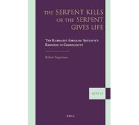 The Serpent Kills or the Serpent Gives Life: The Kabbalist Abraham Abulafia's Response to Christianity: 12 (Supplements to the Journal of Jewish Thought and Philosophy)