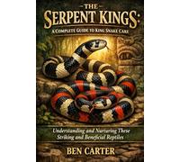 THE SERPENT KINGS: A COMPLETE GUIDE TO KING SNAKE CARE: Understanding and Nurturing These Striking and Beneficial Reptiles