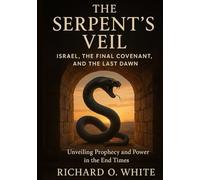 The Serpent’s Veil: Israel, the Final Covenant, and the Last Dawn: Unveiling Prophecy and Power in the End Times