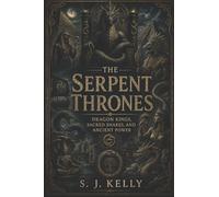 The Serpent Thrones: Dragon Kings, Sacred Snakes, and Ancient Power