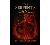The Serpent's Dance: A Fable for the Girls Who Burned and Didn’t Apologise