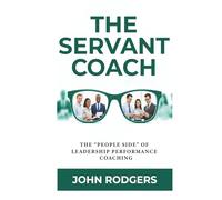 The Servant Coach: The ‘People Side’ of Leadership Performance Coaching