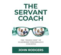 The Servant Coach: The ‘People Side’ of Leadership Performance Coaching