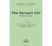 The Servant Girl: Sharing Hope: Children in the Bible Series - Elementary, Book 3