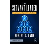 The Servant Leader : How to Create a Productive Organization By Serving Those Being Led