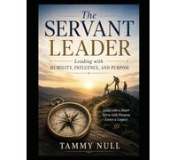 The Servant Leader: Leading with Humility, Influence, and Purpose