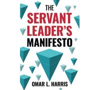 The Servant Leader's Manifesto (Omar L. Harris Modern Leadership Fundamentals Series)