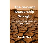 The Servant Leadership Drought: Cultivating Transformation in a Thirsty World