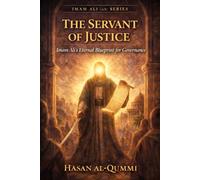 The Servant of Justice: Imam Ali’s Eternal Blueprint for Governance (Imam Ali (AS) Series)