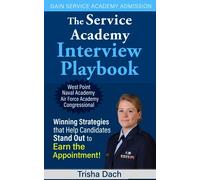 The Service Academy Interview Playbook: Winning Strategies that Help Candidates Stand Out to Earn the Appointment!