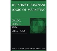 The Service-dominant Logic of Marketing: Dialog, Debate, and Directions