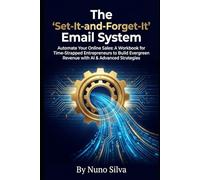 The 'Set-It-and-Forget-It' Email System: Automate Your Online Sales: A Workbook for Time-Strapped Entrepreneurs to Build Evergreen Revenue with AI & Advanced Strategies