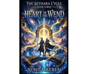 The Sethara Cycle , Book Three, Heart of the Wend: An Epic Science Fantasy of Ancient Gateways, Lost Worlds, and a Race to Save the Connected Worlds