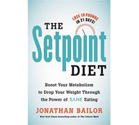 The Setpoint Diet: The 21-Day Program to Permanently Change What Your Body "Wants" to Weigh